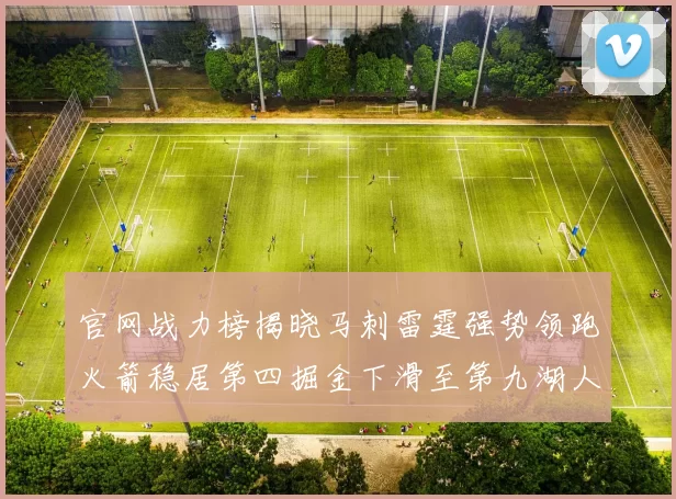 官网战力榜揭晓马刺雷霆强势领跑火箭稳居第四掘金下滑至第九湖人十名勇士十六快船十九